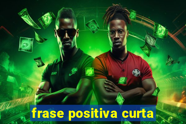 frase positiva curta